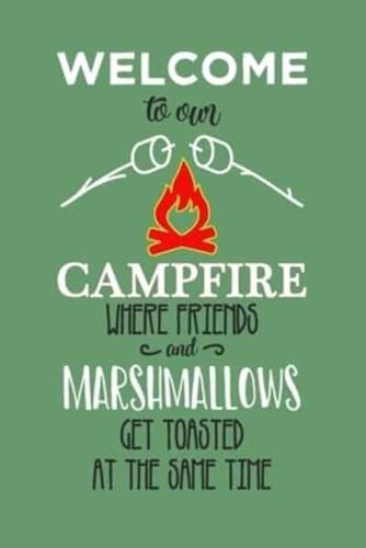 Welcome to Our Campfire Where Friends and Mashmallows Are Toasted at The Same Time