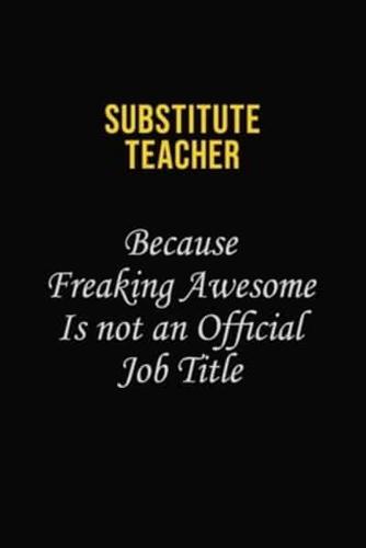 Substitute Teacher Because Freaking Awesome Is Not An Official Job Title