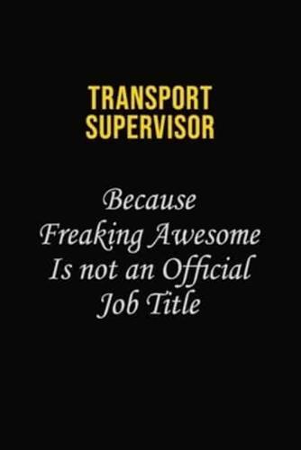 Transport Supervisor Because Freaking Awesome Is Not An Official Job Title