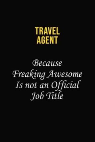 Travel Agent Because Freaking Awesome Is Not An Official Job Title