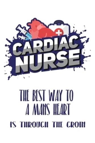 Cardiac Nurse The Best Way To A Mans Heart Is Through The Groin