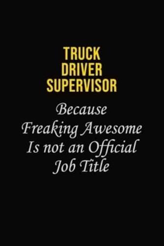 Truck Driver Supervisor Because Freaking Awesome Is Not An Official Job Title