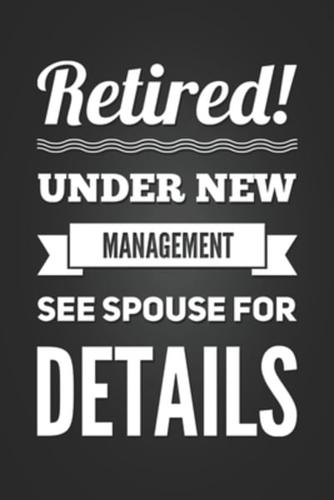 Retired Under New Management See Spouse for Details