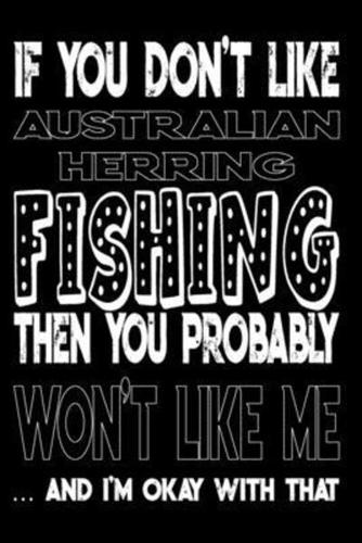 If You Don't Like Australian Herring Fishing Then You Probably Won't Like Me And I'm Okay With That