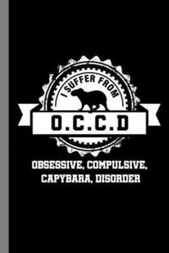 I Suffer From O.C.C.D Obsessive, Compulsive, Capybara, Disorder