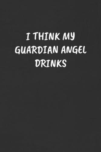 I Think My Guardian Angel Drinks