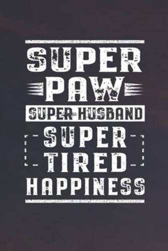 Super Paw Super Husband Super Tired Happiness