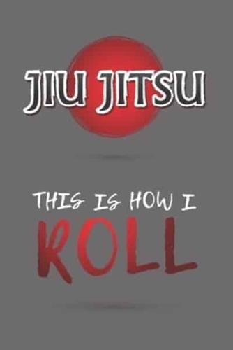 Jiu-Jitsu This Is How I Roll