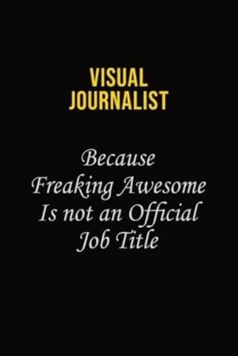 Visual Journalist Because Freaking Awesome Is Not An Official Job Title