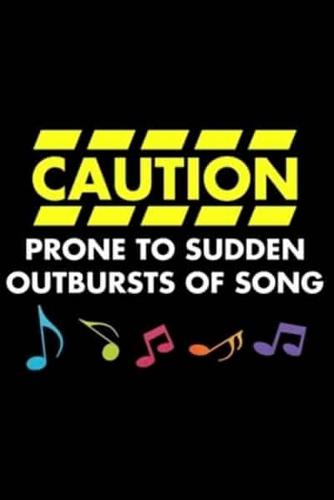 Caution Prone To Sudden Outbursts Of Song