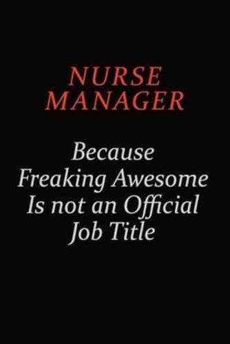 Nurse Manager Because Freaking Awesome Is Not An Official Job Title