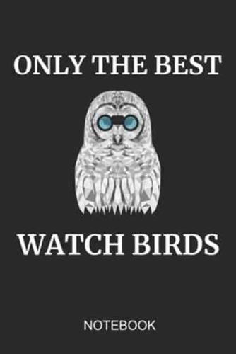 Only The Best Watch Birds Notebook