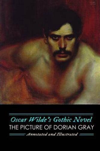Oscar Wilde's Gothic Novel: The Picture of Dorian Gray, Annotated and Illustrated: Uncensored, with The Canterville Ghost and Other Gothic Mysteries