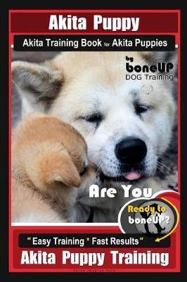 Akita Puppy Akita Training Book for Akita Puppies By BoneUP DOG Training