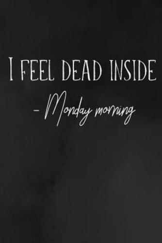 I Feel Dead Inside- Monday Morning