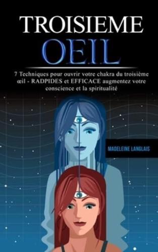 troisieme oeil : 7 Techniques pour ouvrir votre chakra du troisième œil - RADPIDES et EFFICACE augmentez votre conscience et la spiritualité: (gland pineal, éveil, medium, spirituel, voyance, Intuition, Psychique)