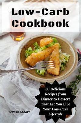 Low-Carb Cookbook: 50 Delicious Recipes from Dinner to Dessert That Let You Live Your Low-Carb Lifestyle