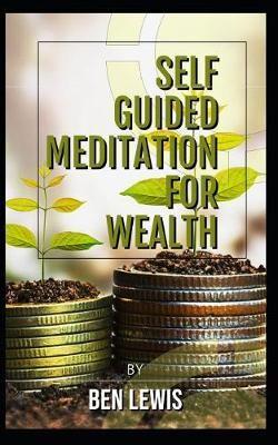 Powerful Self Guided Meditation for Wealth: Program Your Mind to Attract Riches Into Your Life!