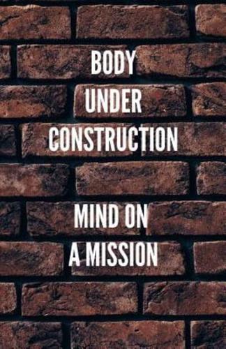 Body Under Construction Mind On A Mission