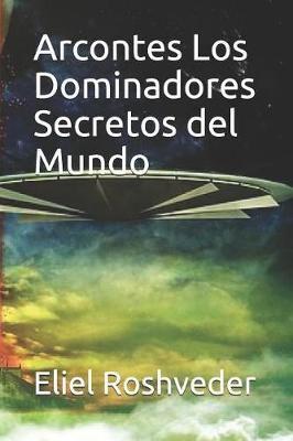 Arcontes Los Dominadores Secretos Del Mundo