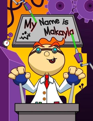 My Name is Makayla: Fun Mad Scientist Themed Personalized Primary Name Tracing Workbook for Kids Learning How to Write Their First Name, Practice Paper with 1" Ruling Designed for Children in Preschool and Kindergarten