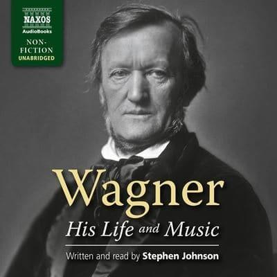 Wagner - His Life and Music Lib/E