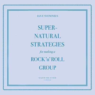 Supernatural Strategies for Making a Rock 'N' Roll Group Lib/E