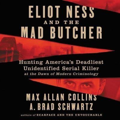 Eliot Ness and the Mad Butcher Lib/E
