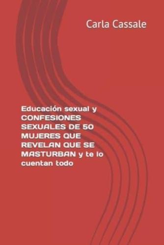 Educación Sexual Y CONFESIONES SEXUALES De 50 MUJERES QUE REVELAN QUE SE MASTURBAN Y Te Lo Cuentan Todo. Sexo Sin Pudor