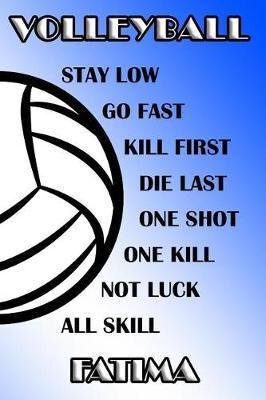 Volleyball Stay Low Go Fast Kill First Die Last One Shot One Kill Not Luck All Skill Fatima