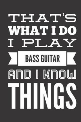 That's What I Do I Play Bass Guitar And I Know Things