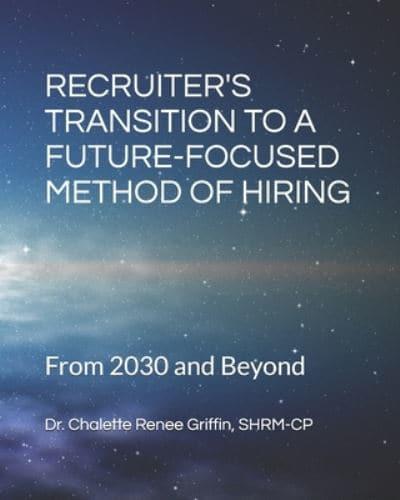 Recruiter's Transition to a Future-Focused Method of Hiring from 2030 and Beyond