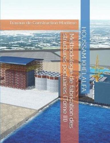 Méthodologie De Fabrication Des Structures Portuaires (Tome III)