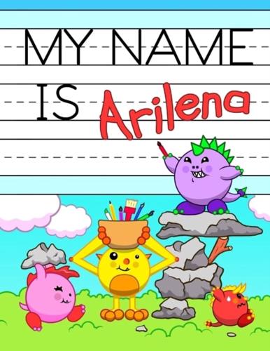 My Name is Arilena: Fun Dino Monsters Themed Personalized Primary Name Tracing Workbook for Kids Learning How to Write Their First Name, Practice Paper with 1" Ruling Designed for Children in Preschool and Kindergarten