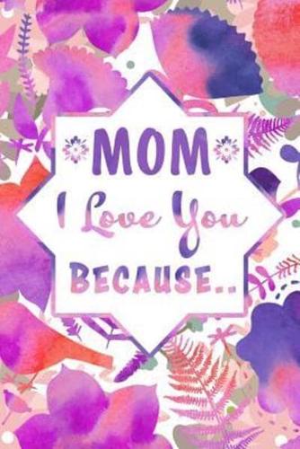 Mom I Love You Because..