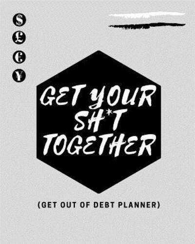 Get Your Sh*t Together (Get Out OF Debt Planner)