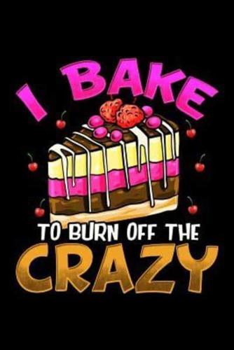 I Bake to Burn Off the Crazy