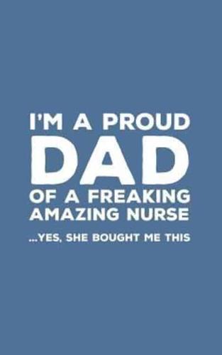 I'm A Proud Dad Of A Freaking Amazing Nurse