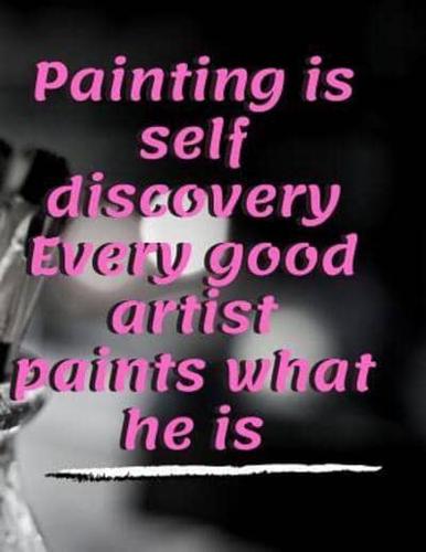 Painting Is Self Discovery Every Good Artist Paints What He Is