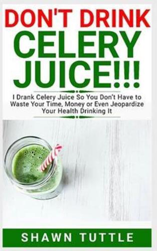 DON'T DRINK Celery Juice!!!