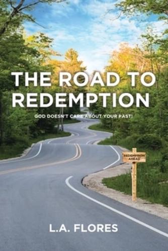 The Road to Redemption : God Doesn't Care about Your Past!