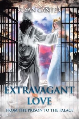 Extravagant Love: From the Prison to the Palace