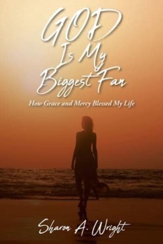 GOD Is My Biggest Fan: How Grace and Mercy Blessed My Life