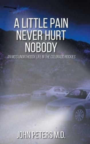 A Little Pain Never Hurt Nobody: An MD's Unorthodox Life in the Colorado Rockies