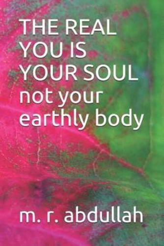 THE REAL YOU IS YOUR SOUL Not Your Earthly Body