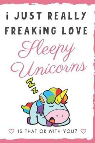 I Just Really Freaking Love Sleepy Unicorns. Is That OK With You?