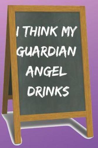 I Think My Guardian Angel Drinks Blank Lined Notebook Journal