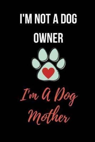 I'm Not A Dog Owner I'm A Dog Mother