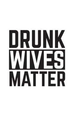 Drunk Wives Matter