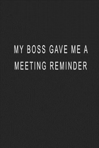 Me Boss Gave Me A Meeting Reminder